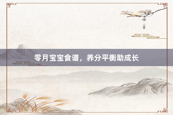 零月宝宝食谱，养分平衡助成长