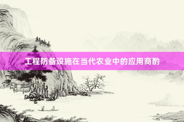 工程防备设施在当代农业中的应用商酌