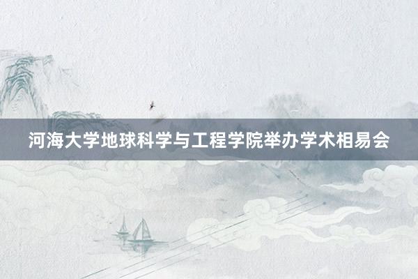 河海大学地球科学与工程学院举办学术相易会
